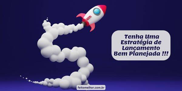 FeitoMelhor.com - Tenha Uma Estratégia de Lançamento Bem Definida