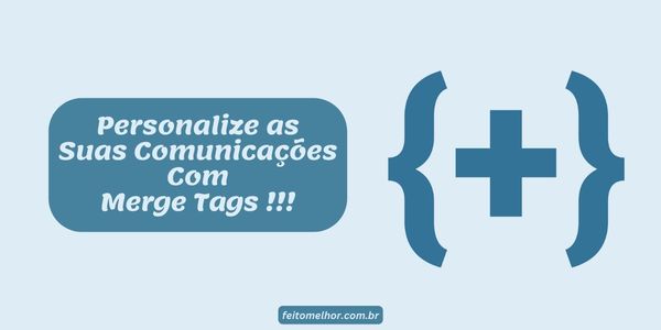 FeitoMelhor.com - Personalize a Sua Comunicação Com Merge Tags